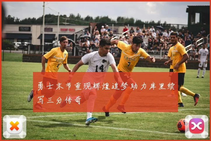 勇士末节重现辉煌追梦助力库里续写三分传奇