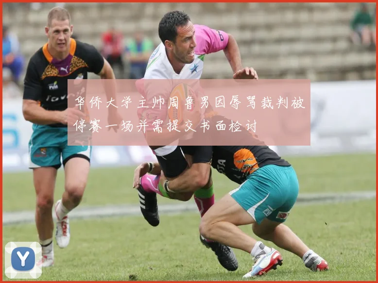 华侨大学主帅周鲁男因辱骂裁判被停赛一场并需提交书面检讨