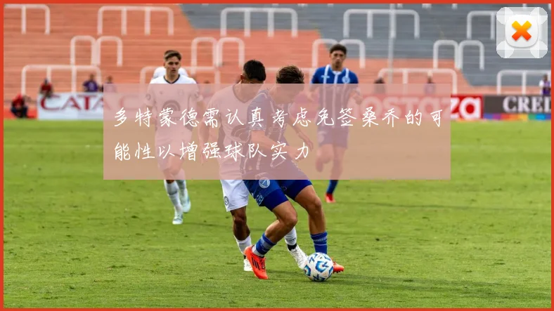 多特蒙德需认真考虑免签桑乔的可能性以增强球队实力